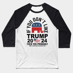 If you don't like Trump then you probably won’t like me and I’m ok with that Baseball T-Shirt